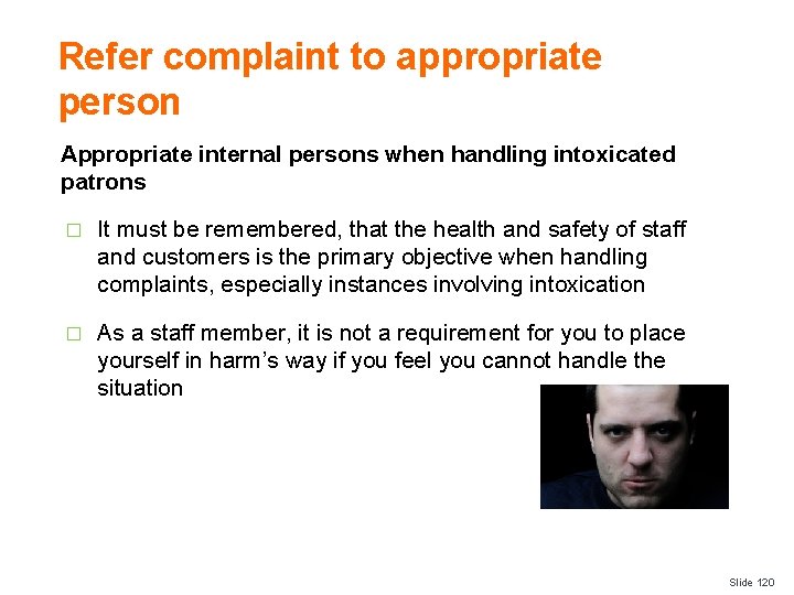 Refer complaint to appropriate person Appropriate internal persons when handling intoxicated patrons � It