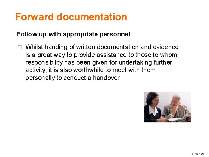 Forward documentation Follow up with appropriate personnel � Whilst handing of written documentation and