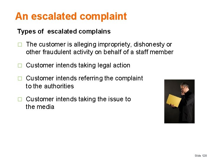 An escalated complaint Types of escalated complains � The customer is alleging impropriety, dishonesty