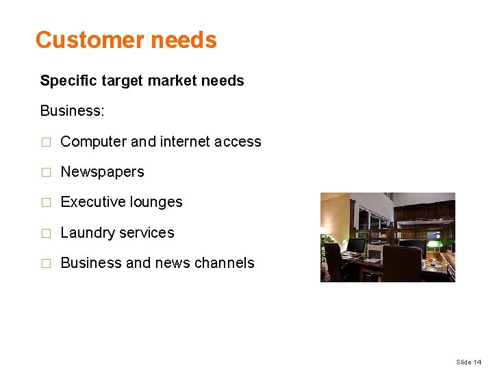 Customer needs Specific target market needs Business: � Computer and internet access � Newspapers