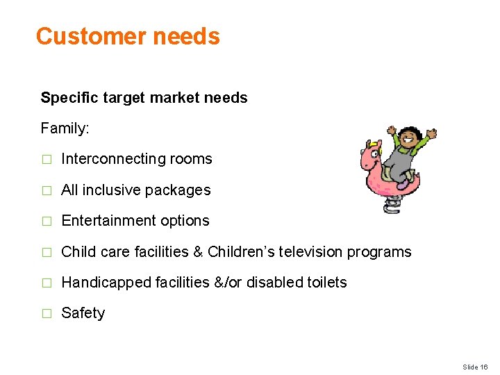 Customer needs Specific target market needs Family: � Interconnecting rooms � All inclusive packages