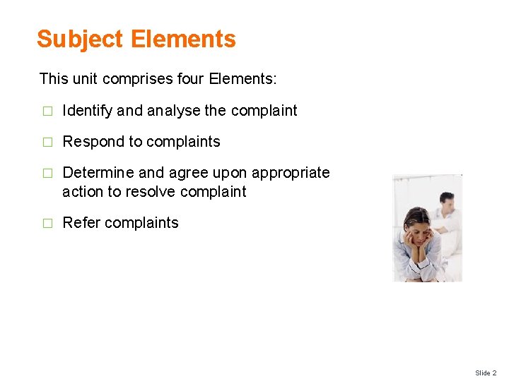 Subject Elements This unit comprises four Elements: � Identify and analyse the complaint �