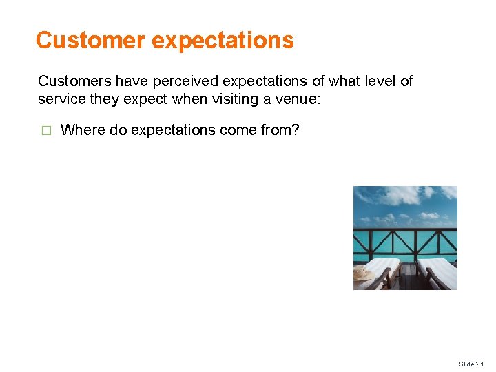 Customer expectations Customers have perceived expectations of what level of service they expect when