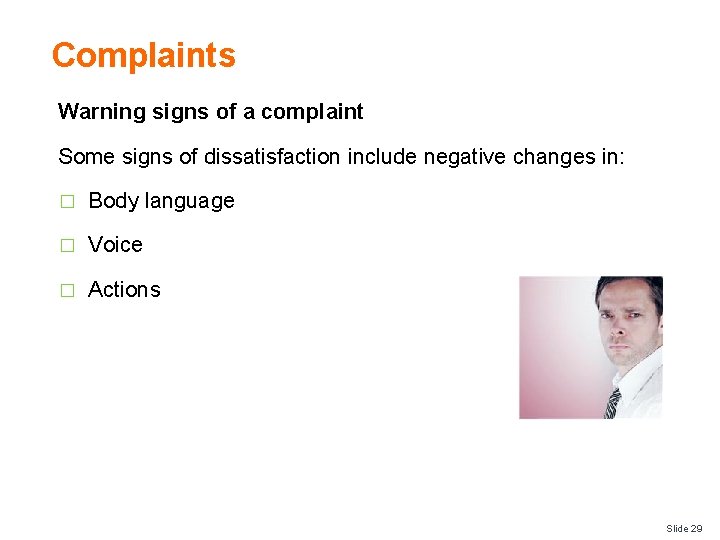 Complaints Warning signs of a complaint Some signs of dissatisfaction include negative changes in: