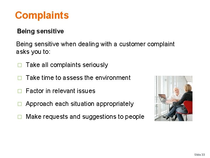 Complaints Being sensitive when dealing with a customer complaint asks you to: � Take