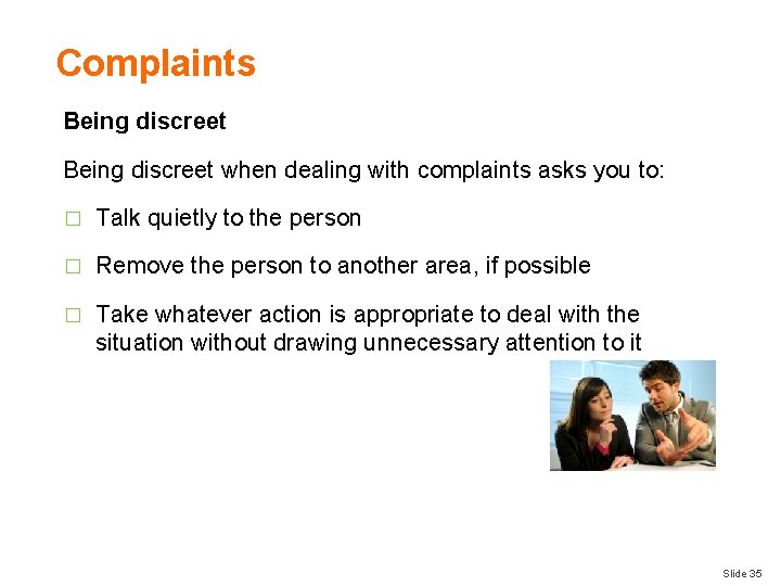 Complaints Being discreet when dealing with complaints asks you to: � Talk quietly to