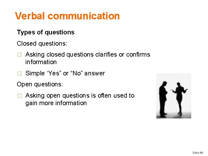 Verbal communication Types of questions Closed questions: � Asking closed questions clarifies or confirms