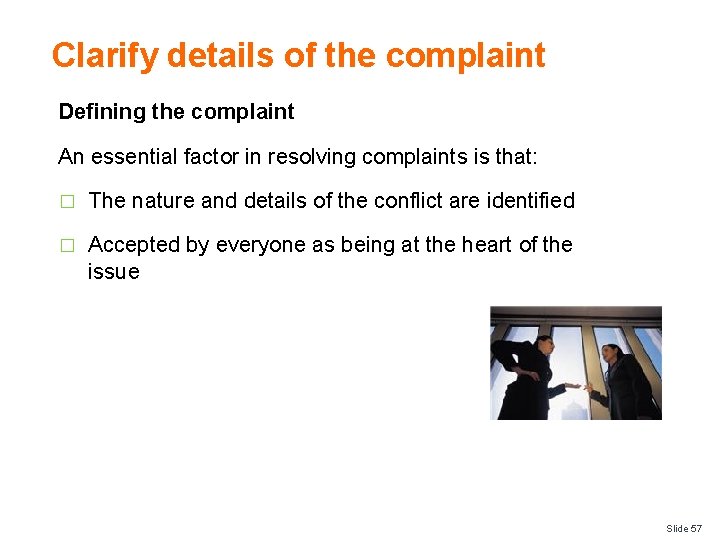 Clarify details of the complaint Defining the complaint An essential factor in resolving complaints