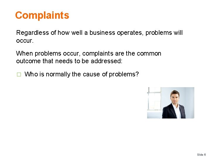 Complaints Regardless of how well a business operates, problems will occur. When problems occur,