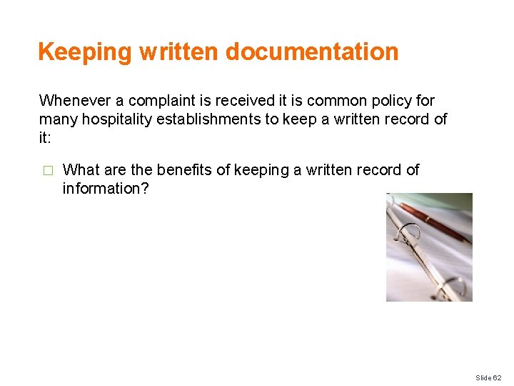 Keeping written documentation Whenever a complaint is received it is common policy for many