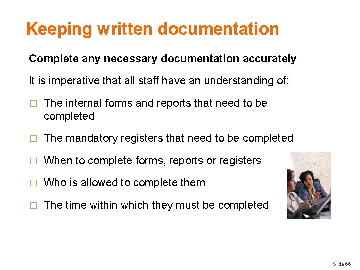 Keeping written documentation Complete any necessary documentation accurately It is imperative that all staff