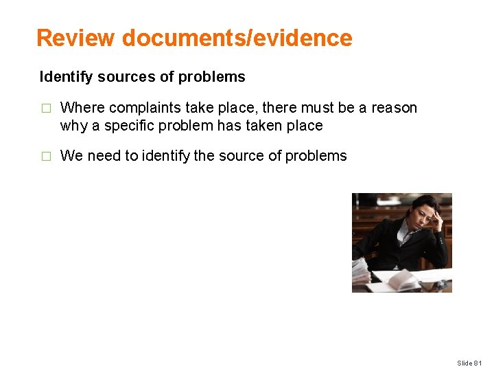 Review documents/evidence Identify sources of problems � Where complaints take place, there must be