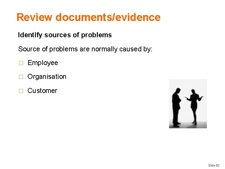 Review documents/evidence Identify sources of problems Source of problems are normally caused by: �