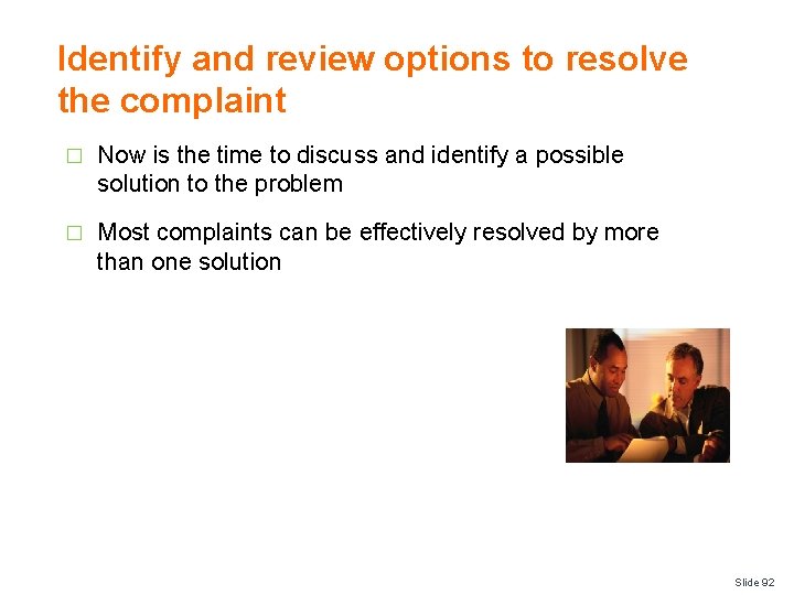 Identify and review options to resolve the complaint � Now is the time to