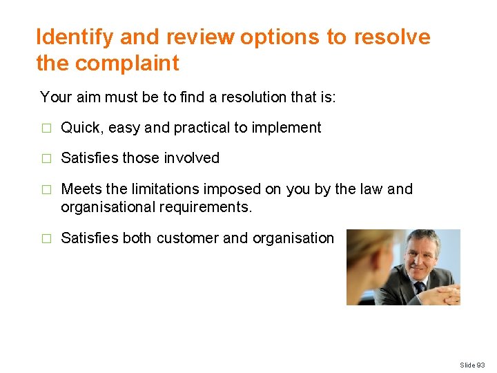 Identify and review options to resolve the complaint Your aim must be to find