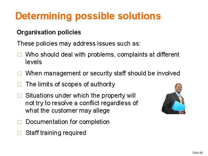 Determining possible solutions Organisation policies These policies may address issues such as: � Who