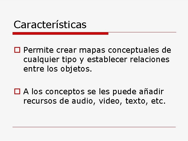Características o Permite crear mapas conceptuales de cualquier tipo y establecer relaciones entre los