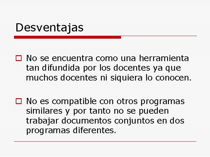 Desventajas o No se encuentra como una herramienta tan difundida por los docentes ya