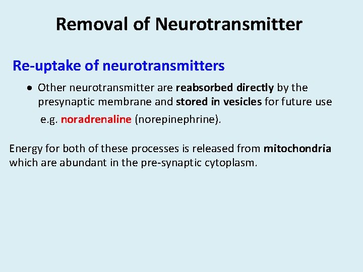 Removal of Neurotransmitter Re-uptake of neurotransmitters Other neurotransmitter are reabsorbed directly by the presynaptic
