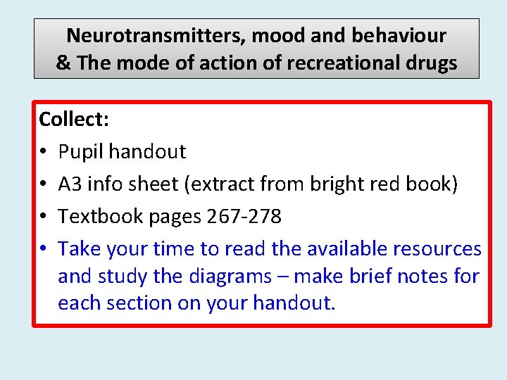 Neurotransmitters, mood and behaviour & The mode of action of recreational drugs Collect: • Neurotransmitters, mood and behaviour & The mode of action of recreational drugs Collect: •
