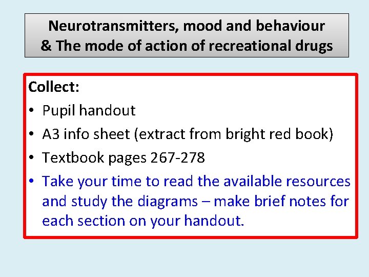 Neurotransmitters, mood and behaviour & The mode of action of recreational drugs Collect: •