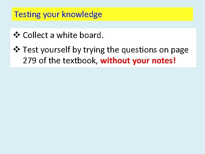 Testing your knowledge v Collect a white board. v Test yourself by trying the