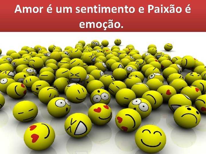 Amor é um sentimento e Paixão é emoção. 