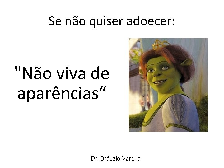 Se não quiser adoecer: "Não viva de aparências“ Dr. Dráuzio Varella 