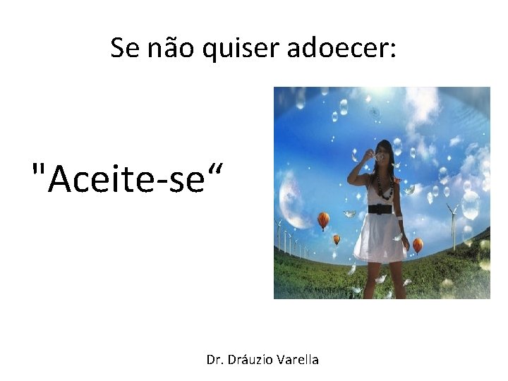 Se não quiser adoecer: "Aceite-se“ Dr. Dráuzio Varella 