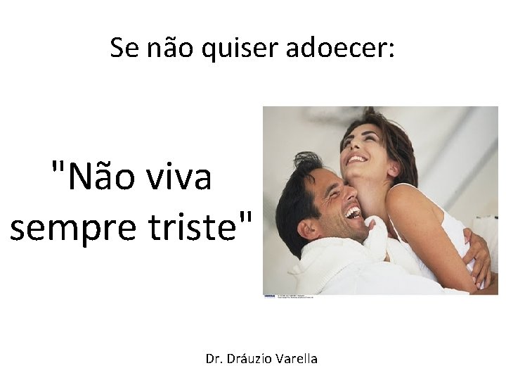 Se não quiser adoecer: "Não viva sempre triste" Dr. Dráuzio Varella 