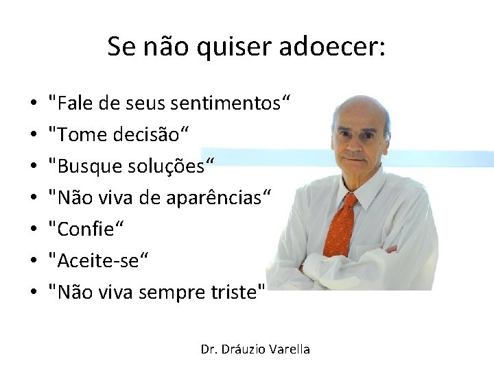 Se não quiser adoecer: • • "Fale de seus sentimentos“ "Tome decisão“ "Busque soluções“