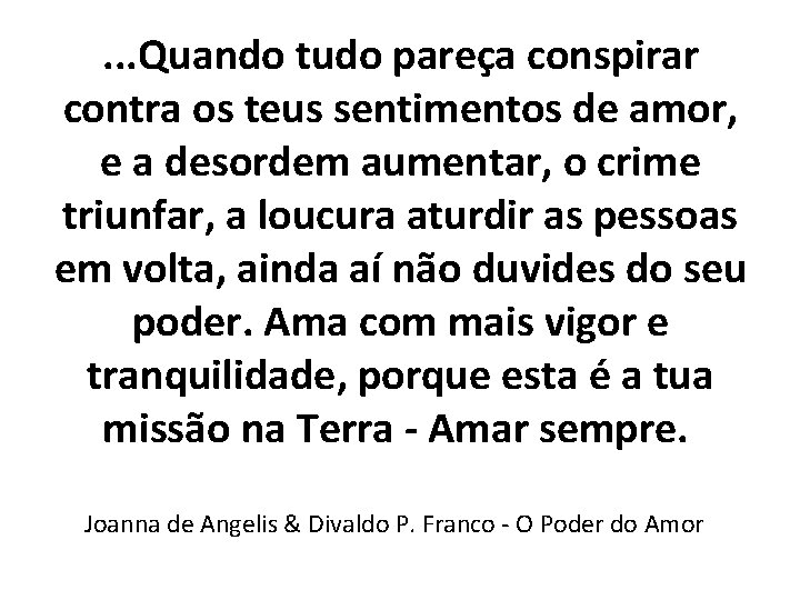 . . . Quando tudo pareça conspirar contra os teus sentimentos de amor, e
