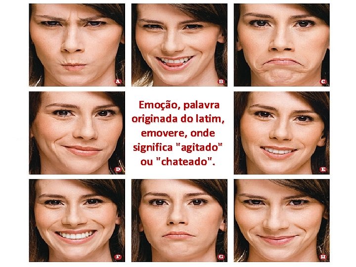  Emoção, palavra originada do latim, emovere, onde significa "agitado" ou "chateado". 