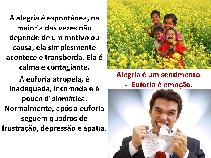 A alegria é espontânea, na maioria das vezes não depende de um motivo ou