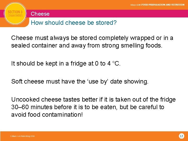 Cheese How should cheese be stored? Cheese must always be stored completely wrapped or