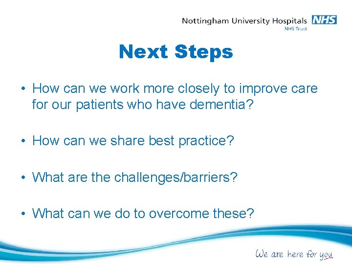 Next Steps • How can we work more closely to improve care for our