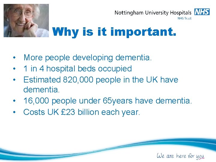 Why is it important. • More people developing dementia. • 1 in 4 hospital