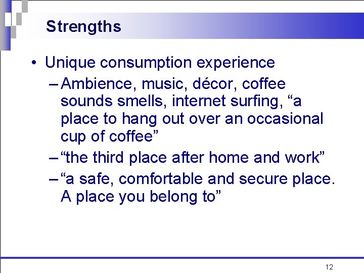 Strengths • Unique consumption experience – Ambience, music, décor, coffee sounds smells, internet surfing, Strengths • Unique consumption experience – Ambience, music, décor, coffee sounds smells, internet surfing,