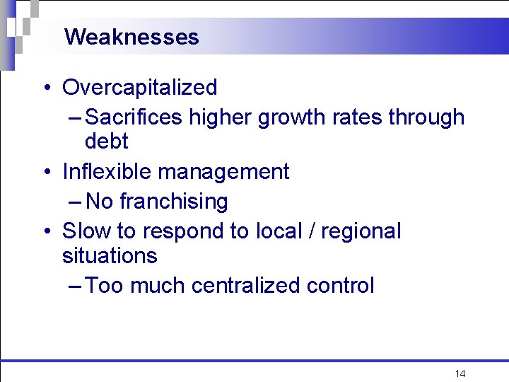 Weaknesses • Overcapitalized – Sacrifices higher growth rates through debt • Inflexible management –