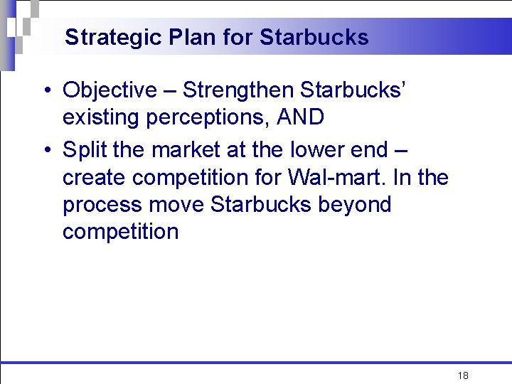 Strategic Plan for Starbucks • Objective – Strengthen Starbucks’ existing perceptions, AND • Split