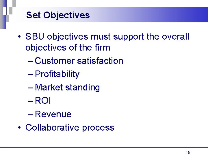 Set Objectives • SBU objectives must support the overall objectives of the firm –