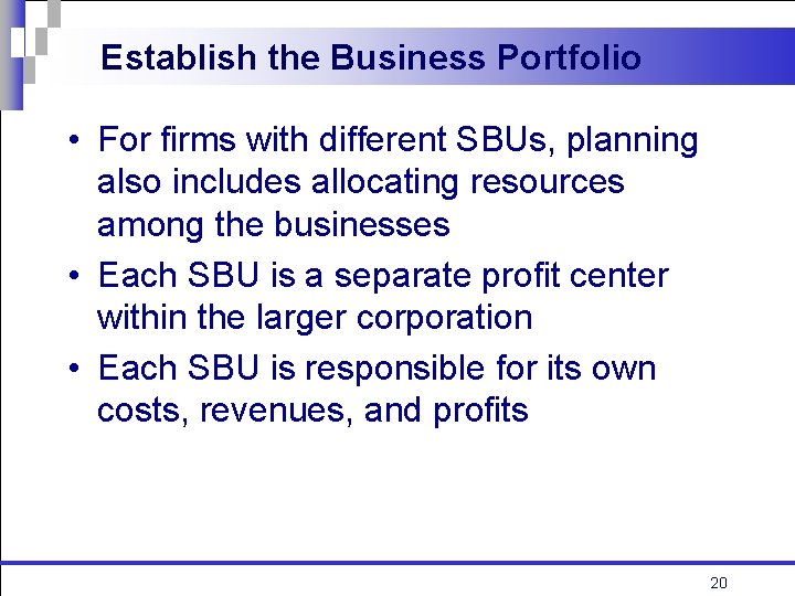 Establish the Business Portfolio • For firms with different SBUs, planning also includes allocating
