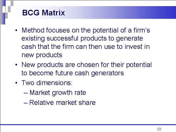 BCG Matrix • Method focuses on the potential of a firm’s existing successful products