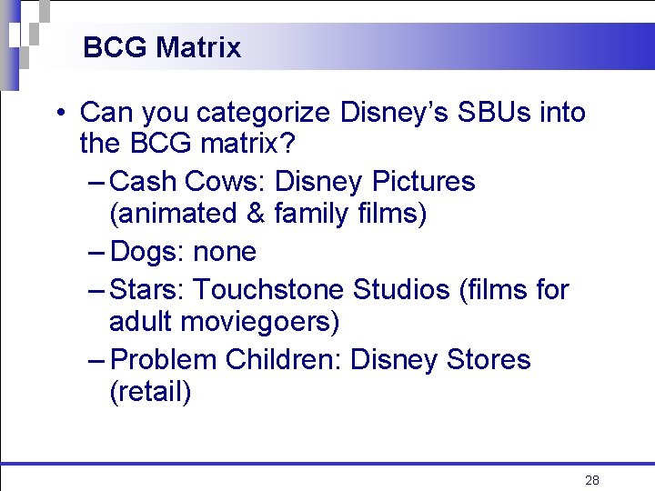 BCG Matrix • Can you categorize Disney’s SBUs into the BCG matrix? – Cash