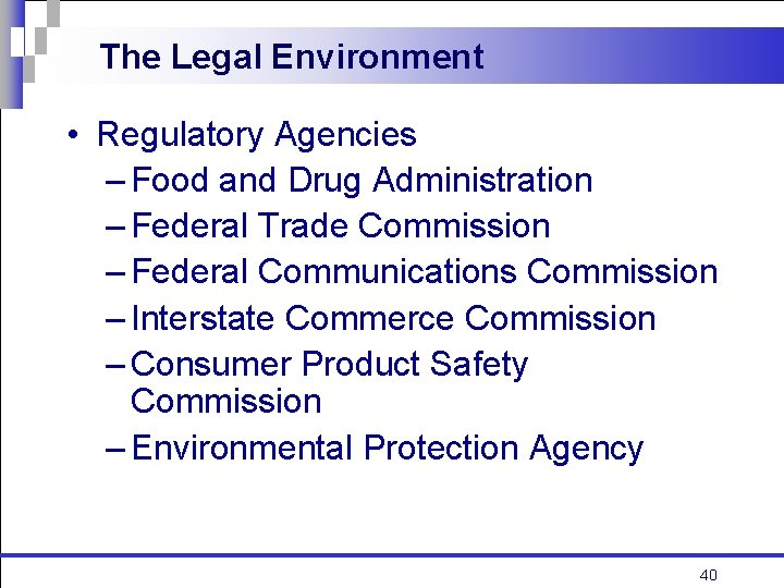 The Legal Environment • Regulatory Agencies – Food and Drug Administration – Federal Trade