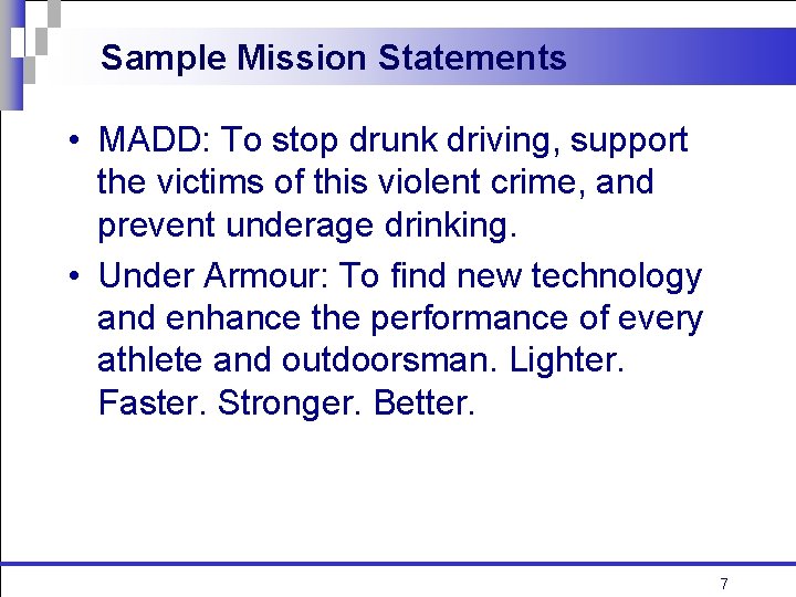 Sample Mission Statements • MADD: To stop drunk driving, support the victims of this