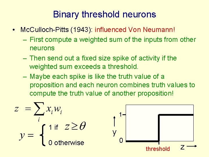 Binary threshold neurons • Mc. Culloch-Pitts (1943): influenced Von Neumann! – First compute a