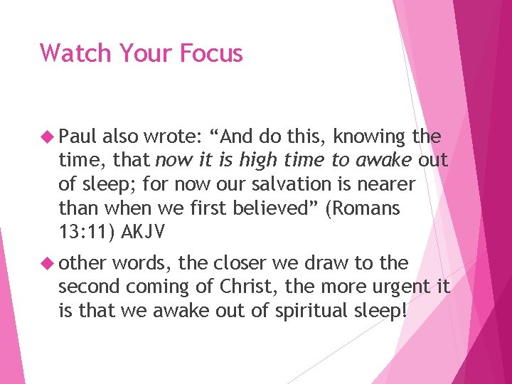 Watch Your Focus Paul also wrote: “And do this, knowing the time, that now