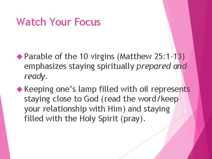 Watch Your Focus Parable of the 10 virgins (Matthew 25: 1 -13) emphasizes staying Watch Your Focus Parable of the 10 virgins (Matthew 25: 1 -13) emphasizes staying