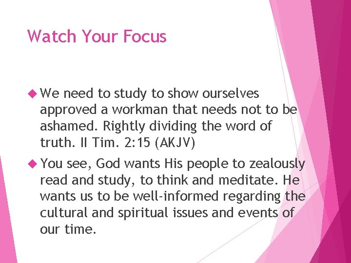 Watch Your Focus We need to study to show ourselves approved a workman that Watch Your Focus We need to study to show ourselves approved a workman that